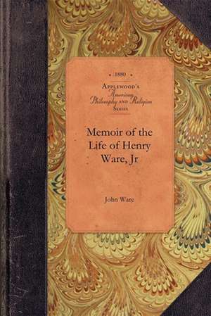 Memoir of the Life of Henry Ware, Jr de John Ware