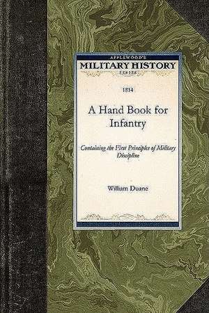 A Hand Book for Infantry: Containing the First Principles of Military Discipline de William Duane