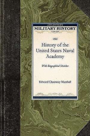 History of the United States Naval Acade: With Biographical Sketches de Edward Marshall