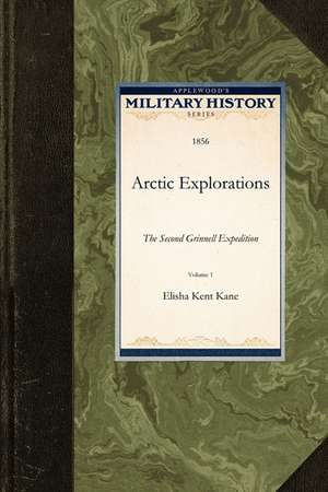 Arctic Explorations: The Second Grinnell Expedition de Kent Kane Elisha Kent Kane