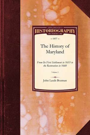 History of Maryland: From Its First Settlement, in 1633, to the Restoration, in 1660; With a Copious Introduction, and Notes and Illustrati de John Bozman