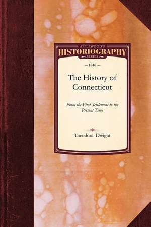 History of Connecticut: From the First Settlement to the Present Time de Dwight Theodore Dwight