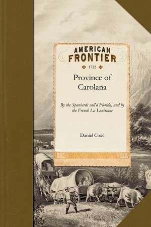 Province of Carolana: As Also of the Great and Famous River Meschacebe or M de Daniel Coxe