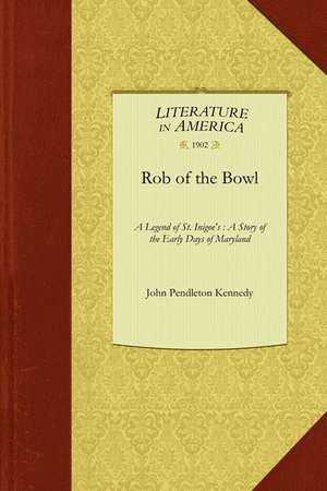 Rob of the Bowl: A Story of the Early Days of Maryland de Pendleton Kenned John Pendleton Kennedy