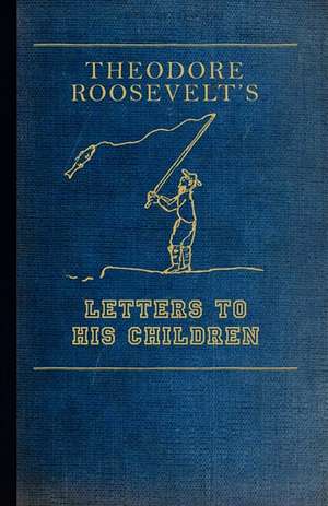 Theodore Roosevelt's Letters to His Children de Theodore IV Roosevelt