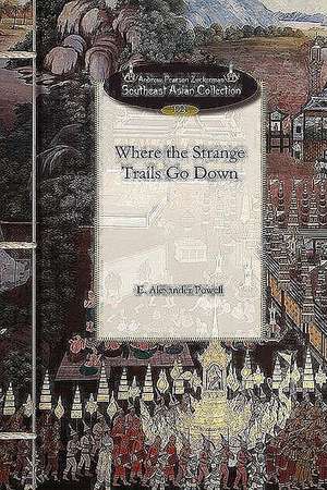 Where the Strange Trails Go Down: Sulu, Borneo, Celebes, Bali, Java, Sumatra, Straits Settlements, Malay States, Siam, Cambodia, Annam, Cochin-China de E. Powell