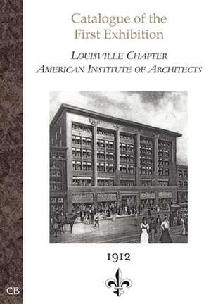 Catalogue of the First Exhibition: Louisville Chapter, American Institute of Architects de Instit American Institute of Architects