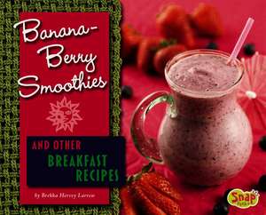 Banana-Berry Smoothies and Other Breakfast Recipes de Brekka Hervey Larrew