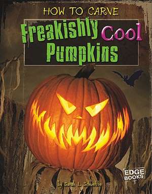 How to Carve Freakishly Cool Pumpkins de Sarah L. Schuette