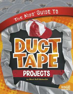 The Kids' Guide to Duct Tape Projects de Sheri Bell-Rehwoldt