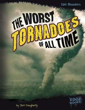 The Worst Tornadoes of All Time de Terri Dougherty