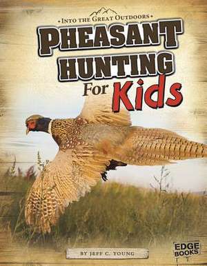 Pheasant Hunting for Kids de Jeff C. Young