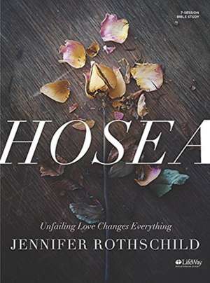 Hosea: Unfailing Love Changes Everything de Jennifer Rothschild