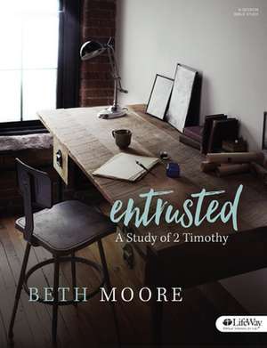 Entrusted - Bible Study Book: A Study of 2 Timothy de Beth Moore