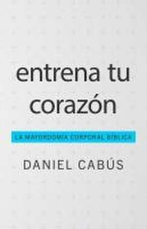 Entrena Tu Corazón de Daniel Cabús