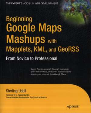 Beginning Google Maps Mashups with Mapplets, KML, and GeoRSS: From Novice to Professional de Sterling Udell