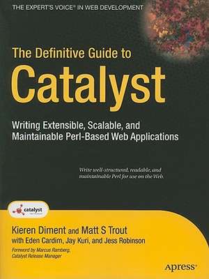 The Definitive Guide to Catalyst: Writing Extensible, Scalable and Maintainable Perl-Based Web Applications de Kieren Diment