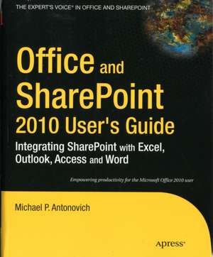 Office and SharePoint 2010 User's Guide: Integrating SharePoint with Excel, Outlook, Access and Word de Michael Antonovich