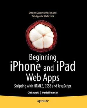 Beginning iPhone and iPad Web Apps: Scripting with HTML5, CSS3, and JavaScript de Chris Apers