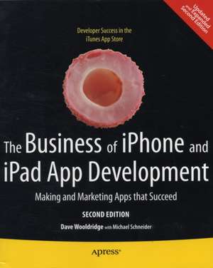 The Business of iPhone and iPad App Development: Making and Marketing Apps that Succeed de Dave Wooldridge