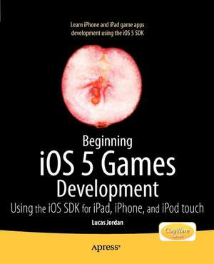 Beginning iOS 5 Games Development: Using the iOS SDK for iPad, iPhone and iPod touch de Lucas Jordan