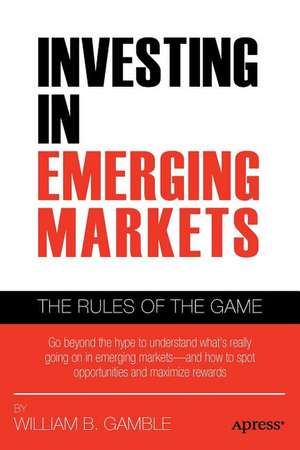 Investing in Emerging Markets: The Rules of the Game de William B. Gamble