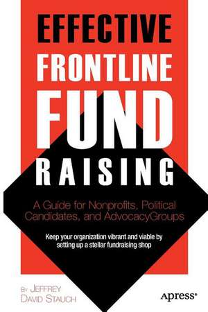 Effective Frontline Fundraising: A Guide for Nonprofits, Political Candidates, and Advocacy Groups de Jeff Stauch