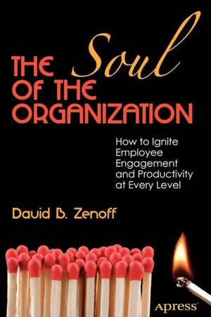 The Soul of the Organization: How to Ignite Employee Engagement and Productivity at Every Level de David B. Zenoff