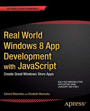 Real World Windows 8 App Development with JavaScript: Create Great Windows Store Apps de Edward Moemeka