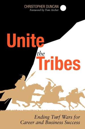 Unite the Tribes: Ending Turf Wars for Career and Business Success de Christopher Duncan