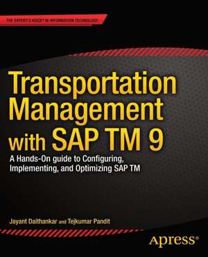 Transportation Management with SAP TM 9: A Hands-on Guide to Configuring, Implementing, and Optimizing SAP TM de Jayant Daithankar