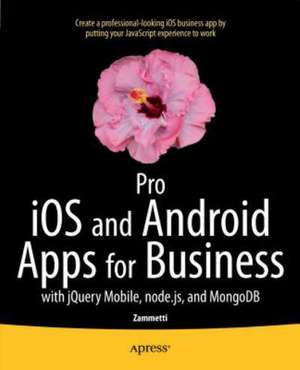 Pro iOS and Android Apps for Business: with jQuery Mobile, node.js, and MongoDB de Frank Zammetti