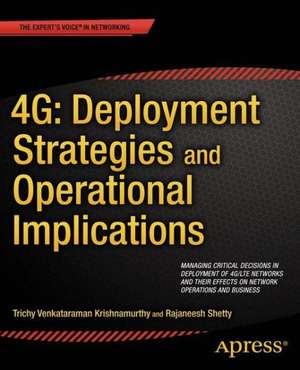 4G: Deployment Strategies and Operational Implications: Managing Critical Decisions in Deployment of 4G/LTE Networks and their Effects on Network Operations and Business de Trichy Venkataraman Krishnamurthy