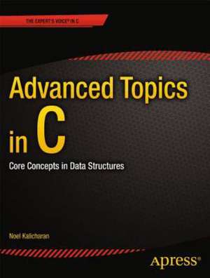 Advanced Topics in C: Core Concepts in Data Structures de Noel Kalicharan