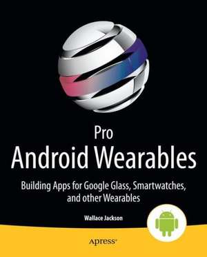 Pro Android Wearables: Building Apps for Smartwatches de Wallace Jackson