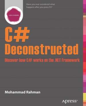 C# Deconstructed: Discover how C# works on the .NET Framework de Mohammad Rahman