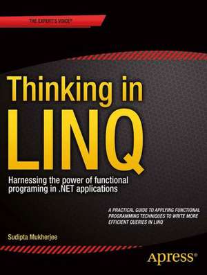 Thinking in LINQ: Harnessing the Power of Functional Programming in .NET Applications de Sudipta Mukherjee