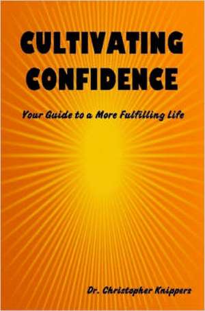 Cultivating Confidence: Your Guide to a More Fulfilling Life de Dr. Christopher Knippers