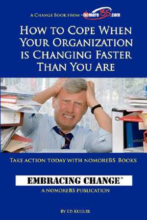 How to Cope When Your Organization is Changing Faster Than You Are de Ed Kugler