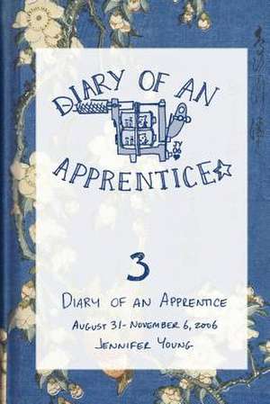 Diary of an Apprentice 3: August 31 - November 6, 2006 de Jennifer Young