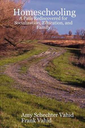 Homeschooling: A Path Rediscovered for Socialization, Education, and Family de Amy Schechter Vahid