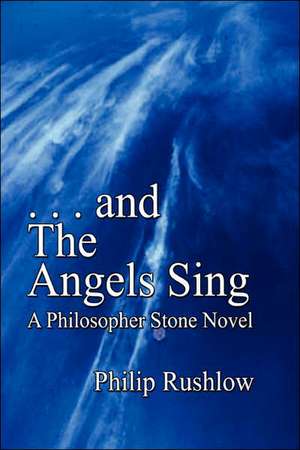 . . . and The Angels Sing: A Philosopher Stone Novel de Philip Rushlow