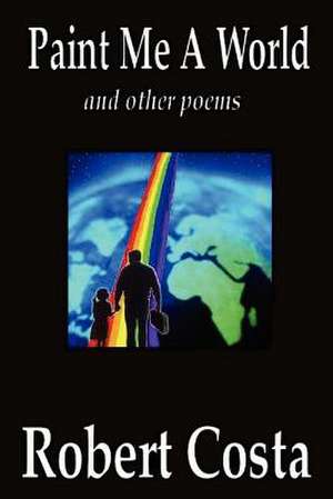 Paint Me A World and other poems de Robert Costa