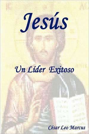 Jesus Un Lider Exitoso de Cesar Leo Marcus