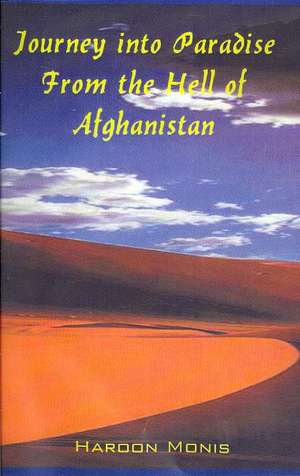 Journey Into Paradise from the Hell of Afghanistan de Haroon Monis