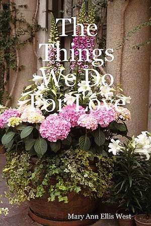 The Things We Do For Love de Mary Ann Ellis West