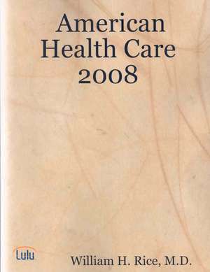 American Health Care 2008: Opportunities for Disruptive Improvement de William H. Rice