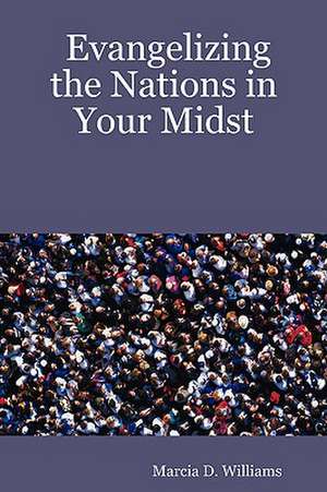 Evangelizing the Nations in Your Midst de Marcia D. Williams