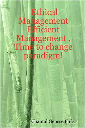 Ethical Management - Efficient Management , Time to change paradigm! de Chantal Gensse PhD