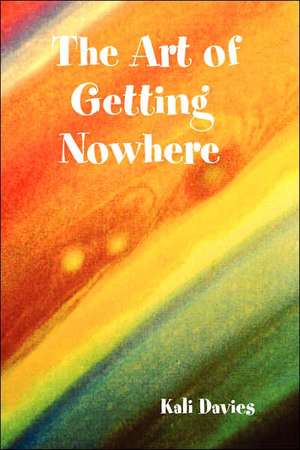 The Art of Getting Nowhere de Kali Davies